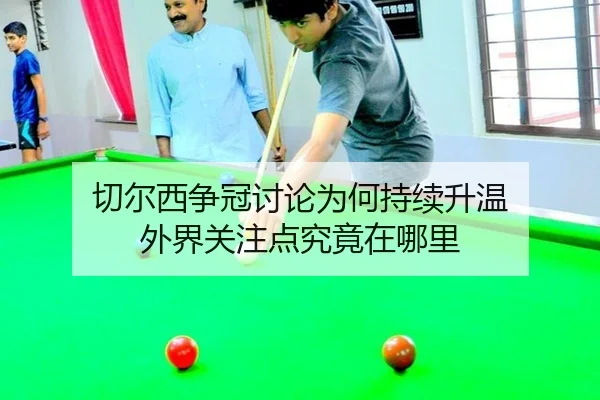 切尔西争冠讨论为何持续升温 外界关注点究竟在哪里